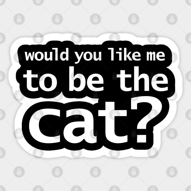 Would You Like Me to Be The Cat? Sticker by ellenhenryart